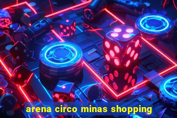 arena circo minas shopping